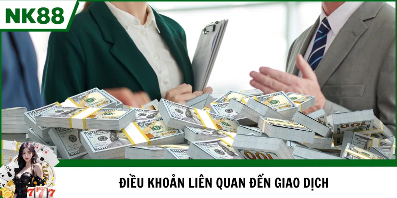 Điều khoản và điều kiện NK88 về giao dịch