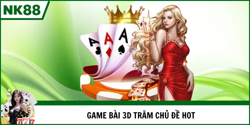 Game bài 3D trăm chủ đề hot