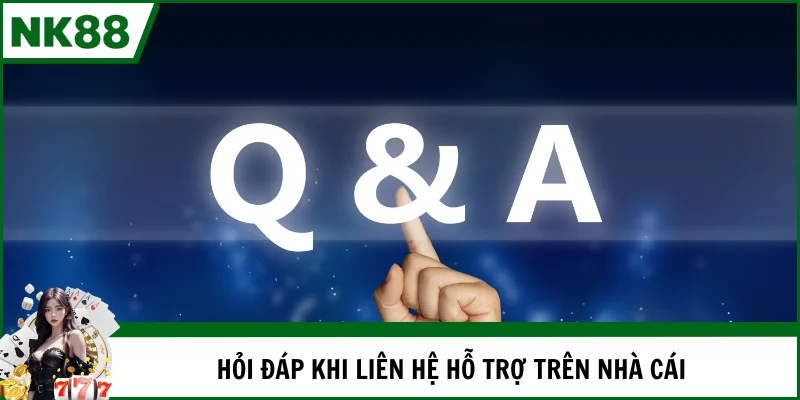 Hỏi đáp nhanh khi liên hệ hỗ trợ từ nhà cái