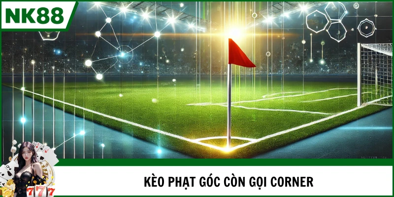 Kèo phạt góc còn gọi corner