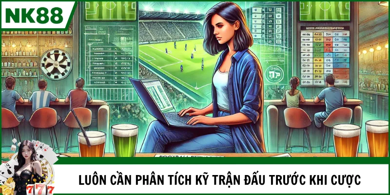 Luôn cần phân tích kỹ trận đấu trước khi xuống tiền
