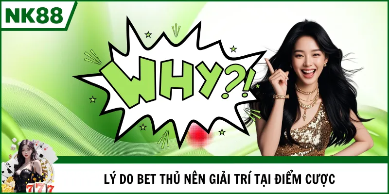 Lý do bet thủ nên giải trí tại điểm cược