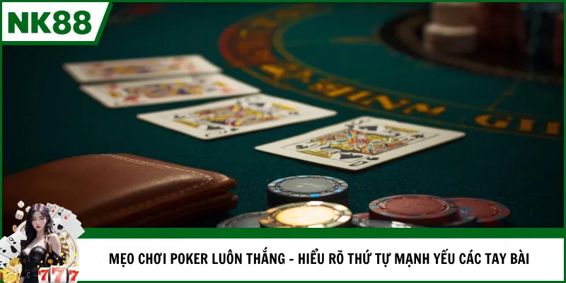 Mẹo chơi Poker luôn thắng - hiểu rõ thứ tự mạnh yếu các tay bài