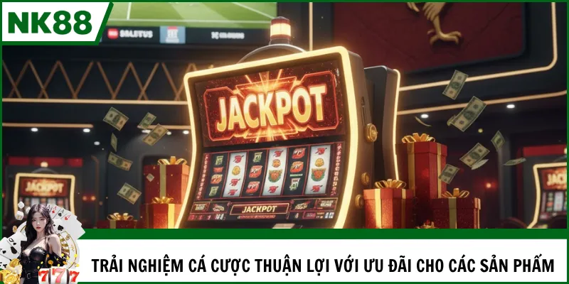 Trải nghiệm cá cược thuận lợi với ưu đãi cho các sản phẩm