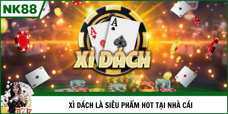 Xì dách là siêu phẩm hot tại nhà cái
